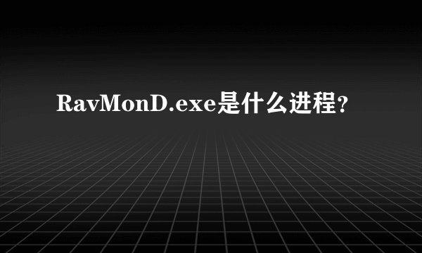 RavMonD.exe是什么进程？