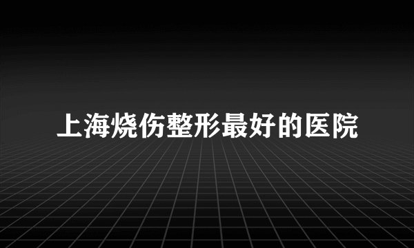 上海烧伤整形最好的医院