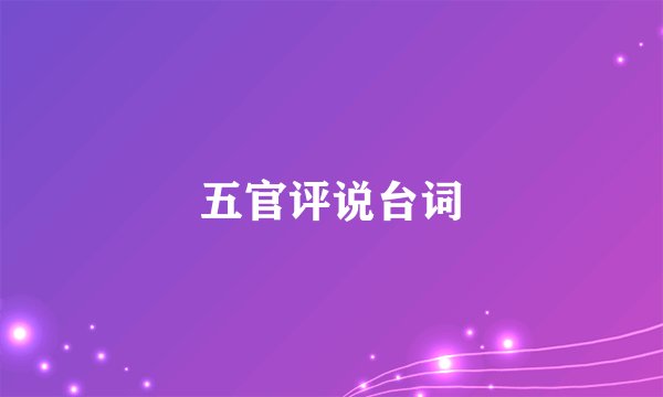 五官评说台词