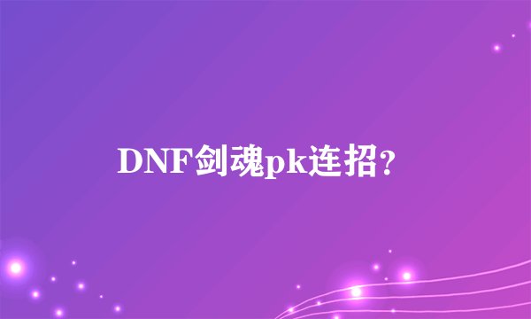 DNF剑魂pk连招？