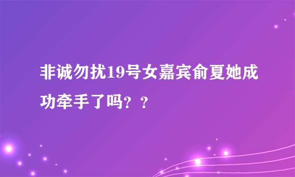 非诚勿扰19号女嘉宾俞夏她成功牵手了吗？？