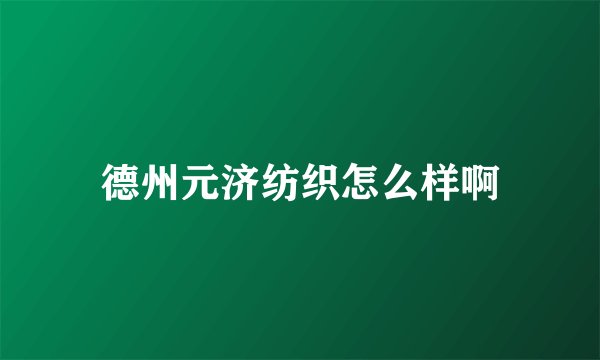 德州元济纺织怎么样啊