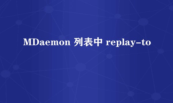 MDaemon 列表中 replay-to
