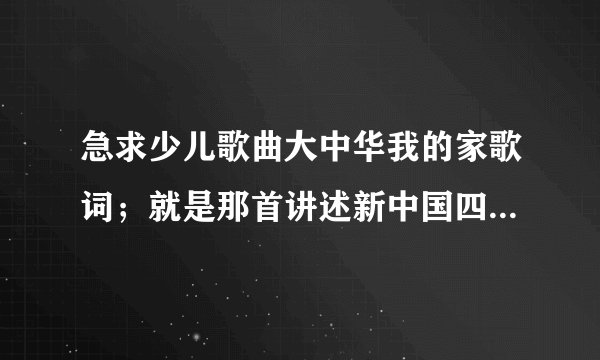 急求少儿歌曲大中华我的家歌词；就是那首讲述新中国四代领导人的歌曲