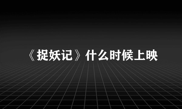 《捉妖记》什么时候上映