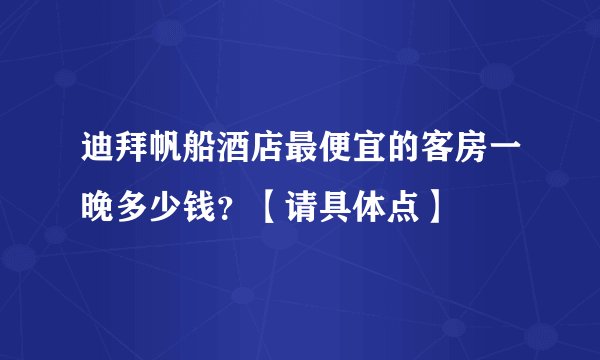 迪拜帆船酒店最便宜的客房一晚多少钱？【请具体点】