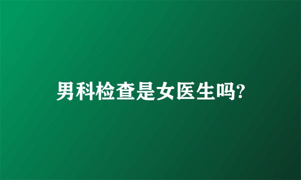男科检查是女医生吗?