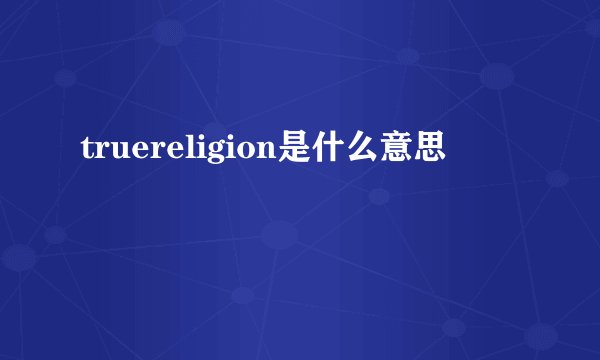 truereligion是什么意思