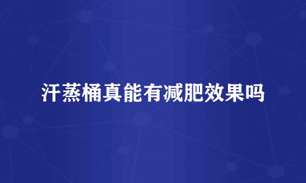 汗蒸桶真能有减肥效果吗