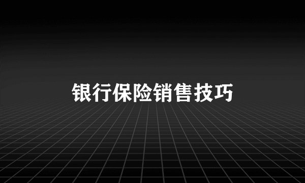 银行保险销售技巧