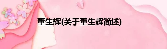 董生辉(关于董生辉简述)