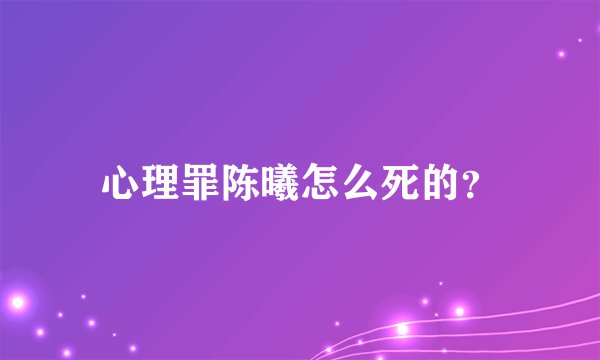 心理罪陈曦怎么死的？