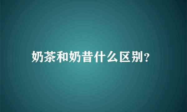 奶茶和奶昔什么区别？