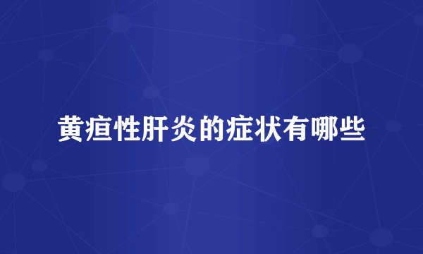 黄疸性肝炎的症状有哪些