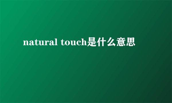 natural touch是什么意思