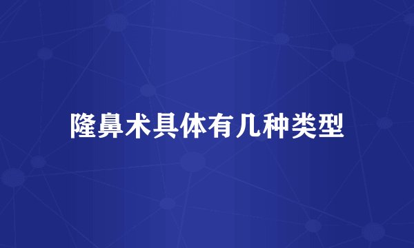 隆鼻术具体有几种类型