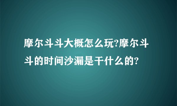 摩尔斗斗大概怎么玩?摩尔斗斗的时间沙漏是干什么的?