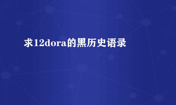 求12dora的黑历史语录