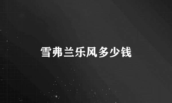 雪弗兰乐风多少钱