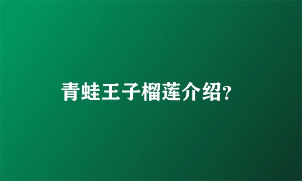 青蛙王子榴莲介绍？