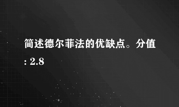 简述德尔菲法的优缺点。分值: 2.8
