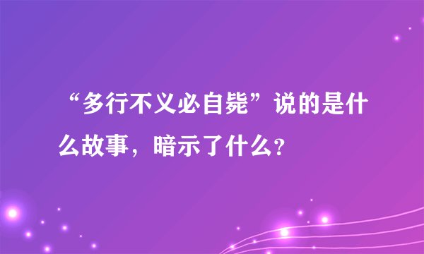 “多行不义必自毙”说的是什么故事，暗示了什么？