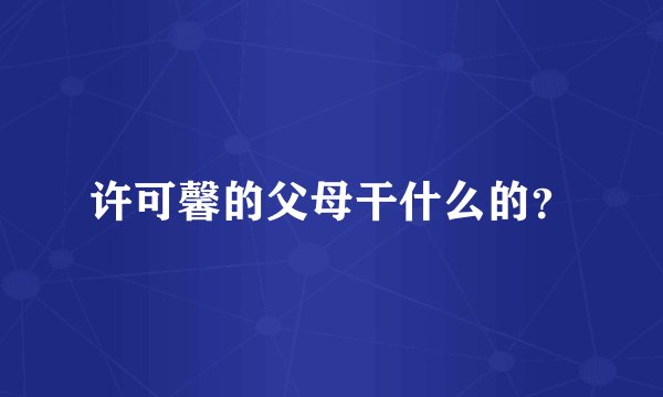许可馨的父母干什么的？