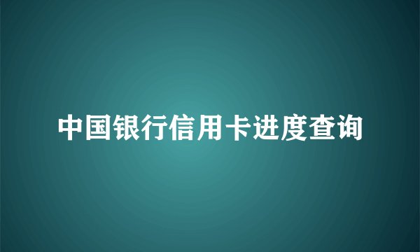 中国银行信用卡进度查询