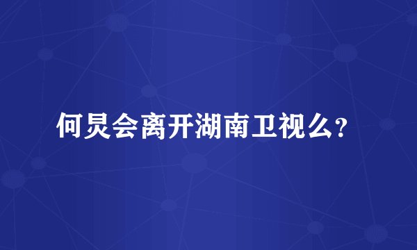何炅会离开湖南卫视么？