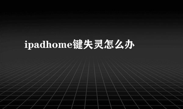 ipadhome键失灵怎么办