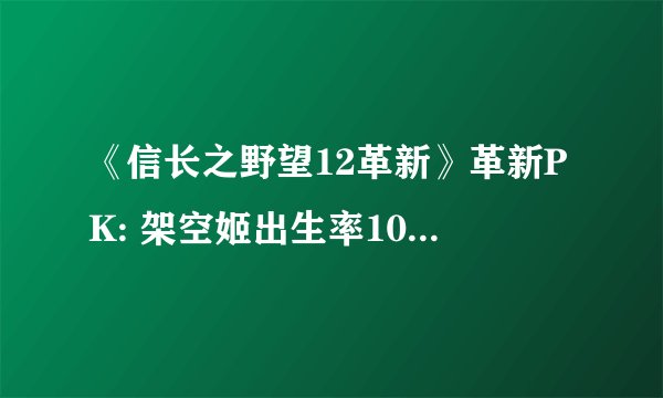 《信长之野望12革新》革新PK: 架空姬出生率100%的修改