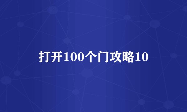 打开100个门攻略10