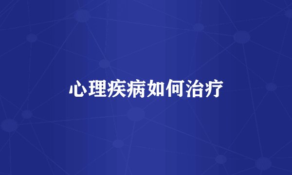 心理疾病如何治疗