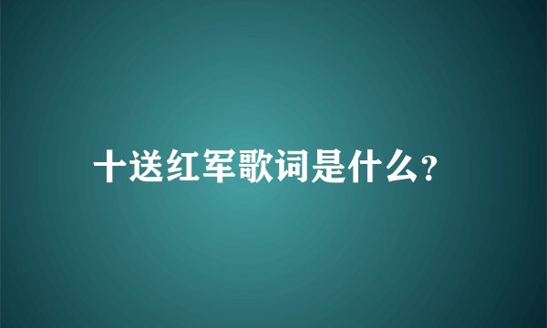 十送红军歌词是什么？