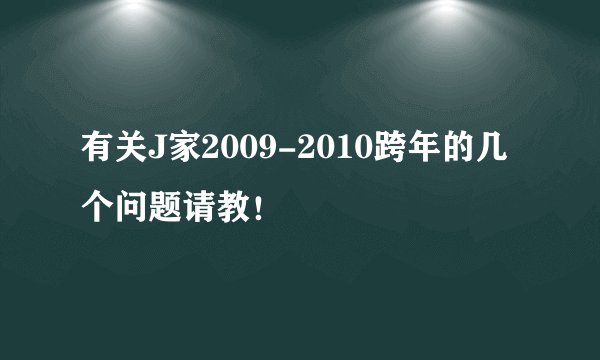 有关J家2009-2010跨年的几个问题请教！