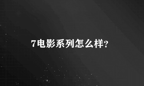 7电影系列怎么样？