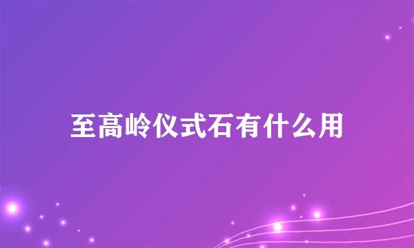 至高岭仪式石有什么用