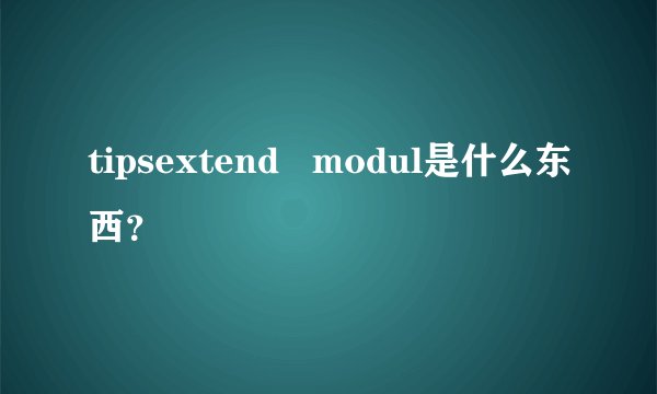 tipsextend   modul是什么东西？