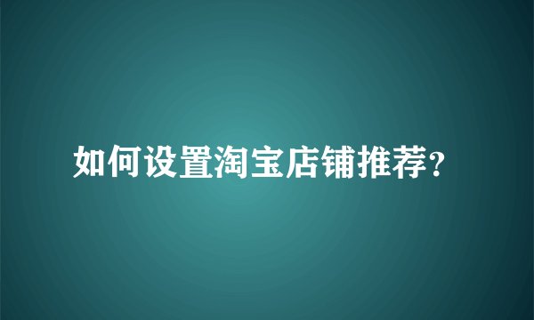 如何设置淘宝店铺推荐？