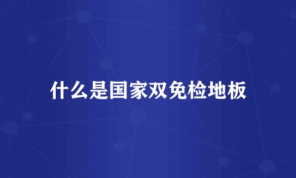 什么是国家双免检地板