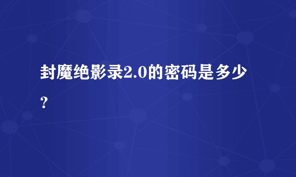 封魔绝影录2.0的密码是多少？