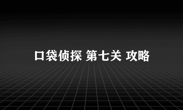 口袋侦探 第七关 攻略