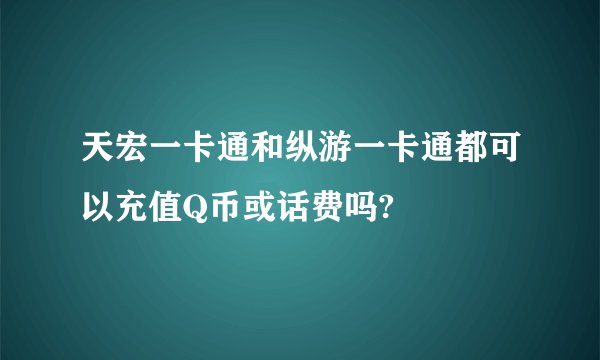 天宏一卡通和纵游一卡通都可以充值Q币或话费吗?