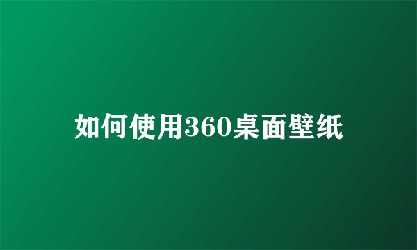 如何使用360桌面壁纸