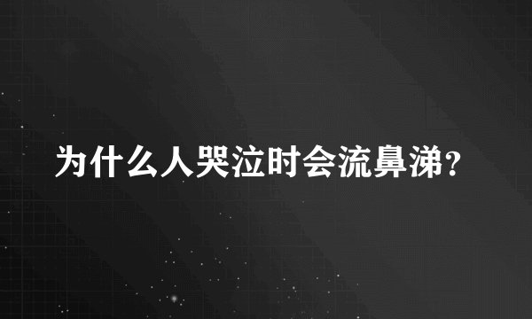 为什么人哭泣时会流鼻涕？