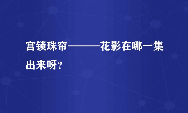 宫锁珠帘———花影在哪一集出来呀？