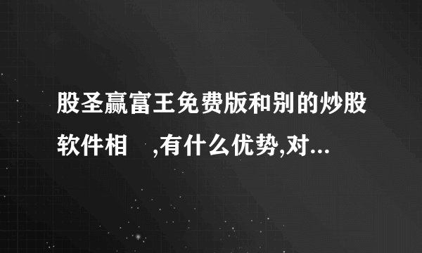 股圣赢富王免费版和别的炒股软件相較,有什么优势,对于我这样的炒股新手来说,容易学会,容易操作吗?