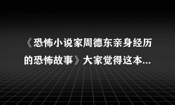 《恐怖小说家周德东亲身经历的恐怖故事》大家觉得这本书怎么样？