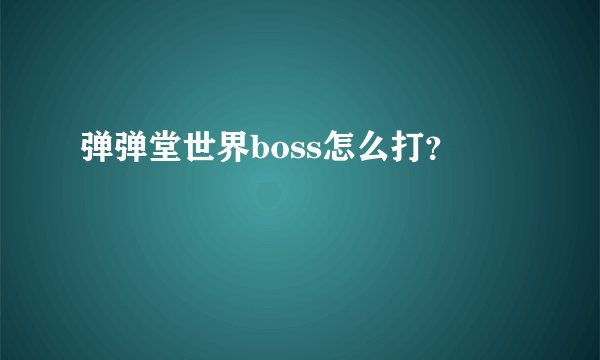 弹弹堂世界boss怎么打？
