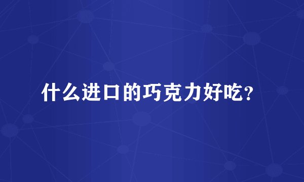 什么进口的巧克力好吃？